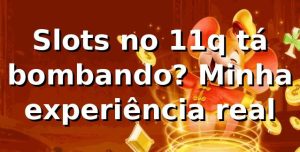 Slots no 11q tá bombando? Minha experiência real 🎰